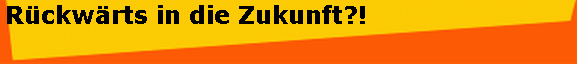 Rckwrts in die Zukunft?!